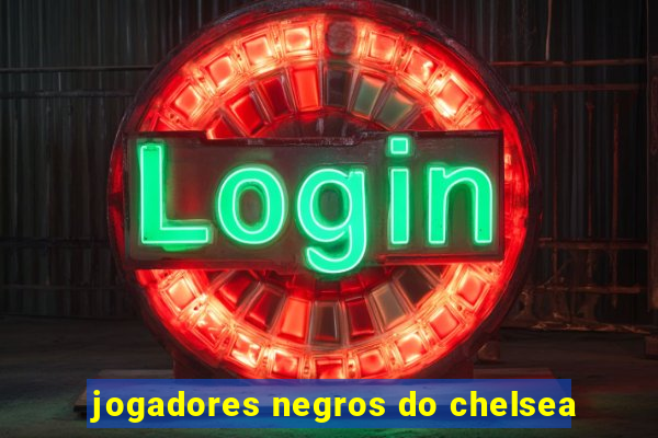 jogadores negros do chelsea